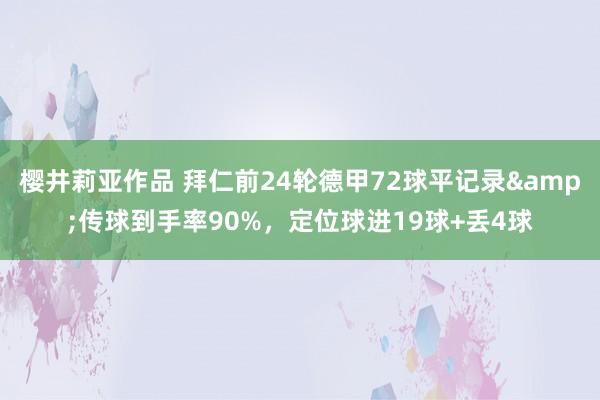 樱井莉亚作品 拜仁前24轮德甲72球平记录&传球到手率90%，定位球进19球+丢4球