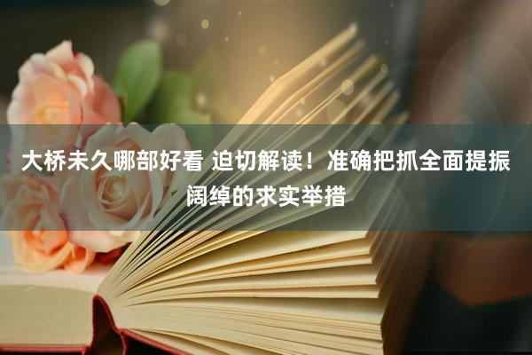 大桥未久哪部好看 迫切解读！准确把抓全面提振阔绰的求实举措