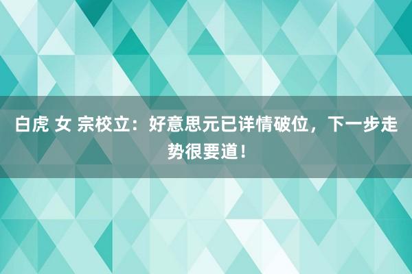 白虎 女 宗校立：好意思元已详情破位，下一步走势很要道！
