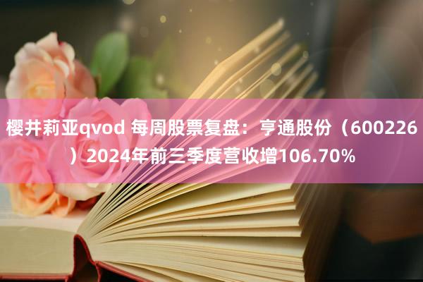樱井莉亚qvod 每周股票复盘：亨通股份（600226）2024年前三季度营收增106.70%
