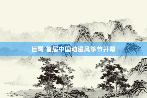 巨臀 首届中国动漫风筝节开幕